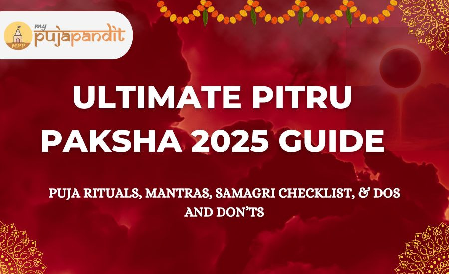 Ultimate Pitru Paksha 2025 Guide: Puja Rituals, Mantras, Samagri Checklist, & Dos and Don’ts